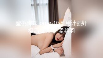 蜜桃传媒 pme-058 用计强奸极品女大生-孟若羽