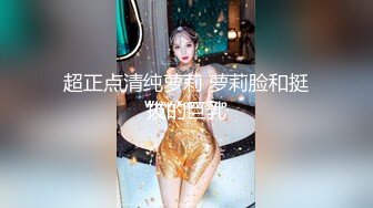 超正点清纯萝莉 萝莉脸和挺拔的巨乳