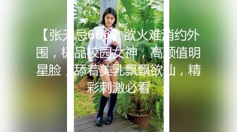 【张无忌666】欲火难消约外围，极品校园女神，高颜值明星脸，舔着美乳飘飘欲仙，精彩刺激必看