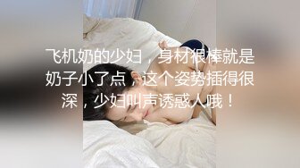 飞机奶的少妇，身材很棒就是奶子小了点，这个姿势插得很深，少妇叫声诱惑人哦！