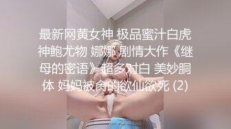 最新网黄女神 极品蜜汁白虎神鲍尤物 娜娜 剧情大作《继母的密语》超多对白 美妙胴体 妈妈被肏的欲仙欲死 (2)