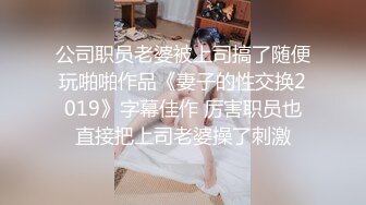 公司职员老婆被上司搞了随便玩啪啪作品《妻子的性交换2019》字幕佳作 厉害职员也直接把上司老婆操了刺激