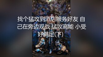 找个猛攻到酒店服务好友 自己在旁边观战 猛攻高能 小受好满足(下) 