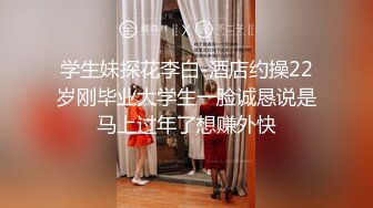 学生妹探花李白-酒店约操22岁刚毕业大学生一脸诚恳说是马上过年了想赚外快