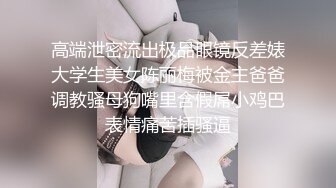 高端泄密流出极品眼镜反差婊大学生美女陈丽梅被金主爸爸调教骚母狗嘴里含假屌小鸡巴表情痛苦插骚逼