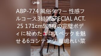 ABP-774 風俗タワー 性感フルコース3時間SPECIAL ACT.25 171cm9頭身の完璧ボディに秘めたエロスペックを魅せる6コンテンツ 華嶋れい菜