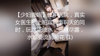 【少妇娜姐】三甲医院，真实女医生，上班跟同事聊天的同时，玩跳蛋喷水，三点尽露，水都要流到菊花 (1)