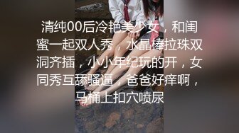 清纯00后冷艳美少女，和闺蜜一起双人秀，水晶棒拉珠双洞齐插，小小年纪玩的开，女同秀互舔骚逼，爸爸好痒啊，马桶上扣穴喷尿