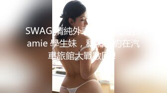 SWAG 清純外表淫蕩內心的 Jamie 學生妹，和網友約在汽車旅館大戰數回！