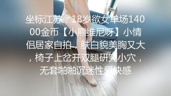 坐标江苏，18岁欲女单场14000金币【小熊维尼呀】小情侣居家自拍，肤白貌美胸又大，椅子上岔开双腿研究小穴，无套啪啪沉迷性爱快感