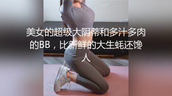 美女的超级大阴蒂和多汁多肉的BB，比新鲜的大生蚝还馋人