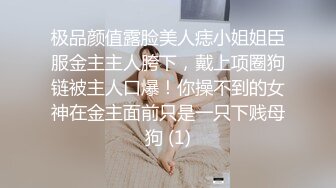 极品颜值露脸美人痣小姐姐臣服金主主人胯下，戴上项圈狗链被主人口爆！你操不到的女神在金主面前只是一只下贱母狗 (1)