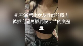 扒开90后小女友性感丝质内裤插完逼再插屁股，艹的爽歪歪