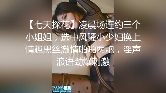 【七天探花】凌晨场连约三个小姐姐，选中风骚小少妇换上情趣黑丝激情啪啪两炮，淫声浪语劲爆刺激