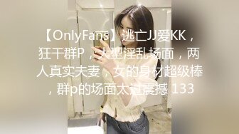 【OnlyFans】逃亡JJ爱KK，狂干群P，大型淫乱场面，两人真实夫妻，女的身材超级棒，群p的场面太过震撼 133