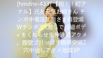 [hmdnv-433] 【祝！！初アナル】元お天気お姉さん チンポ中毒淫乱奥さま再登場 Wチンポ2穴差しで極細ボディをくねらせ失神連続アクメ。膣壁ゴリッゴリ限界突破2穴中出しアクメ地獄3P