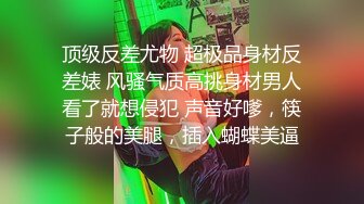 顶级反差尤物 超极品身材反差婊 风骚气质高挑身材男人看了就想侵犯 声音好嗲，筷子般的美腿，插入蝴蝶美逼