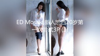 ED Mosaic 新人凯西20岁第一次尝试3P (1)