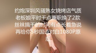 约炮深圳风骚熟女烧烤店气质老板娘平时干点兼职换了2款丝袜搞干的时间有点长着急说再给你5秒国语对白1080P原版